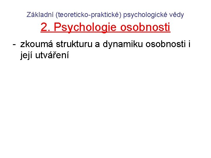 Základní (teoreticko-praktické) psychologické vědy 2. Psychologie osobnosti - zkoumá strukturu a dynamiku osobnosti i