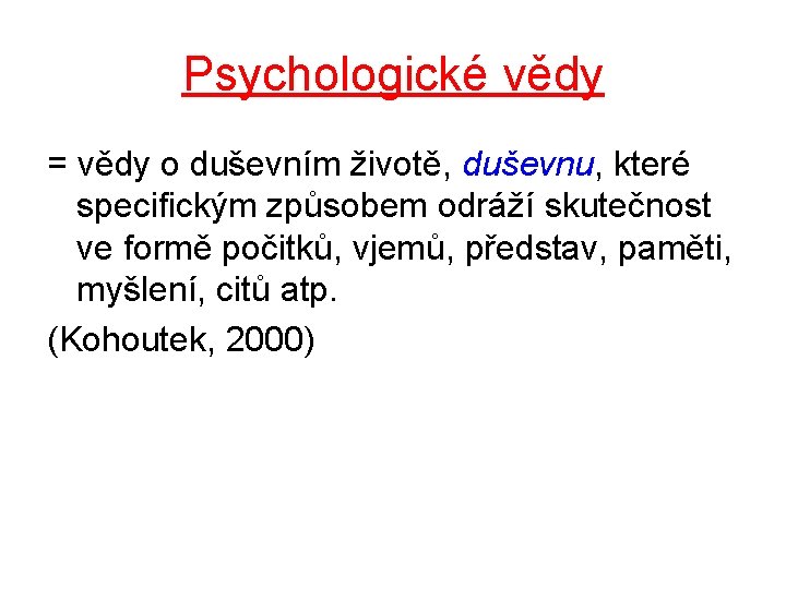 Psychologické vědy = vědy o duševním životě, duševnu, které specifickým způsobem odráží skutečnost ve