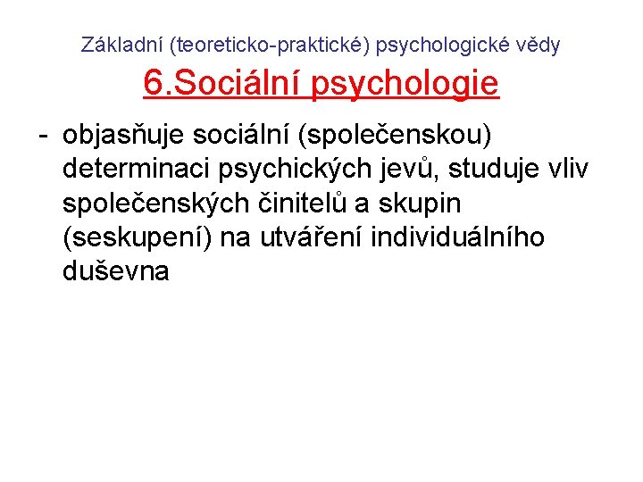 Základní (teoreticko-praktické) psychologické vědy 6. Sociální psychologie - objasňuje sociální (společenskou) determinaci psychických jevů,