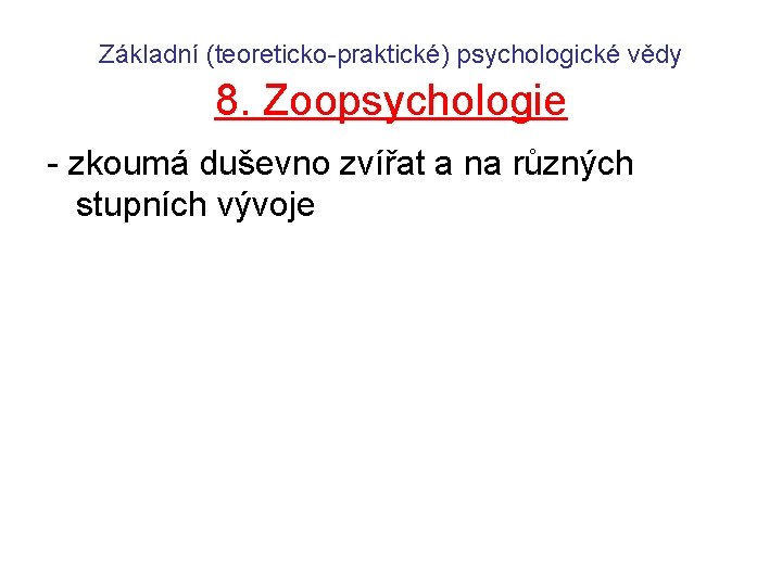 Základní (teoreticko-praktické) psychologické vědy 8. Zoopsychologie - zkoumá duševno zvířat a na různých stupních