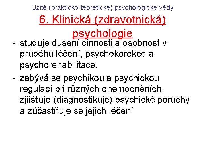 Užité (prakticko-teoretické) psychologické vědy 6. Klinická (zdravotnická) psychologie - studuje dušení činnosti a osobnost