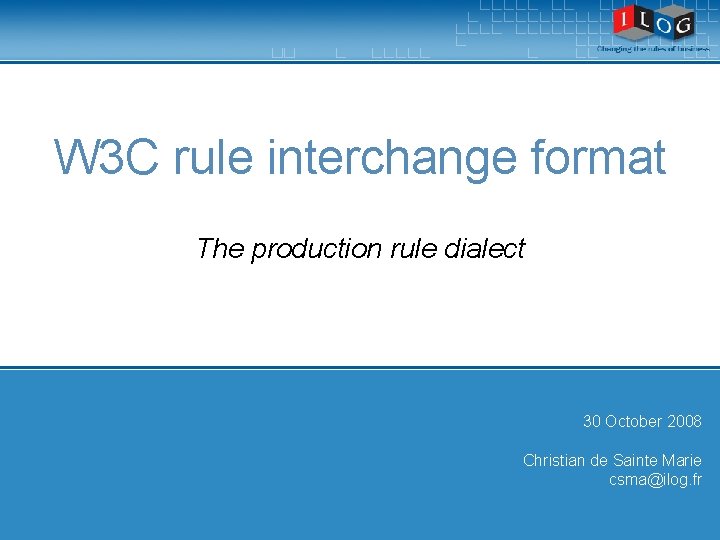 W 3 C rule interchange format The production rule dialect 30 October 2008 Christian