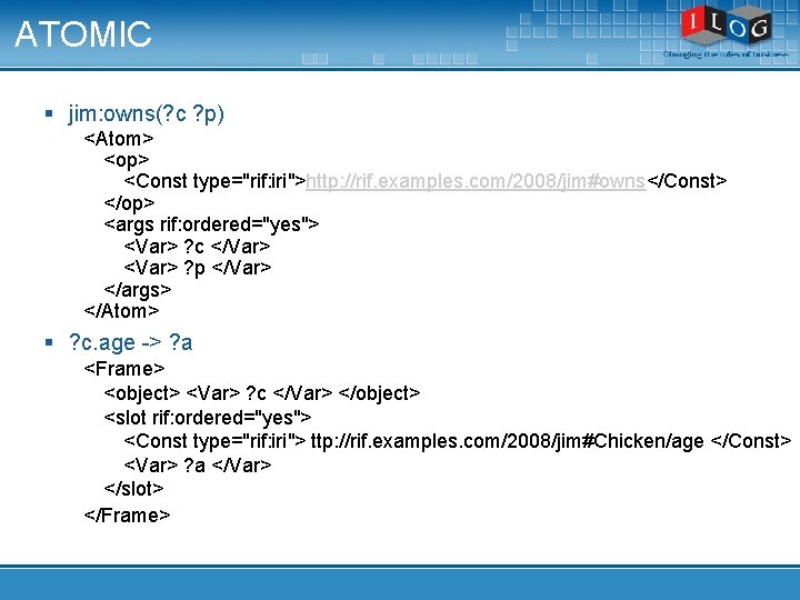 ATOMIC § jim: owns(? c ? p) <Atom> <op> <Const type="rif: iri">http: //rif. examples.