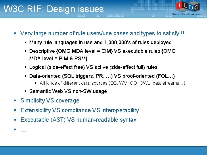 W 3 C RIF: Design issues § Very large number of rule users/use cases