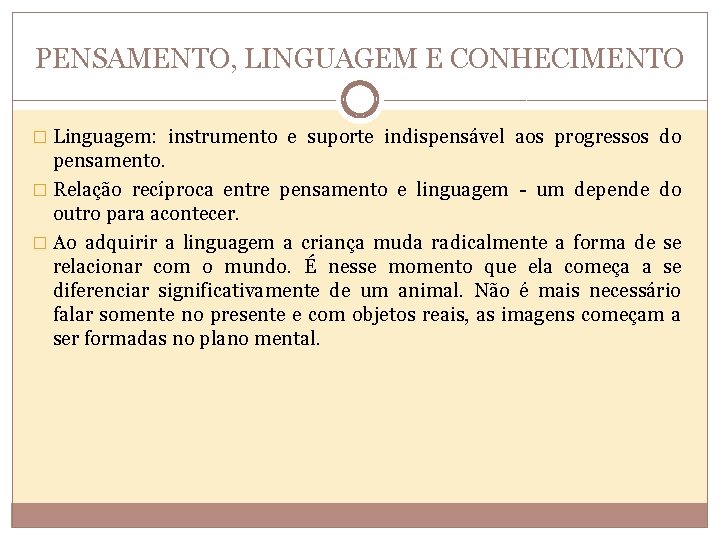 PENSAMENTO, LINGUAGEM E CONHECIMENTO � Linguagem: instrumento e suporte indispensável aos progressos do pensamento.