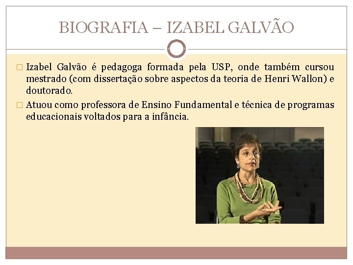 BIOGRAFIA – IZABEL GALVÃO � Izabel Galvão é pedagoga formada pela USP, onde também