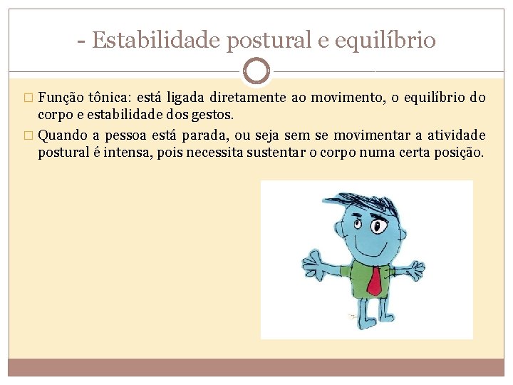 - Estabilidade postural e equilíbrio � Função tônica: está ligada diretamente ao movimento, o