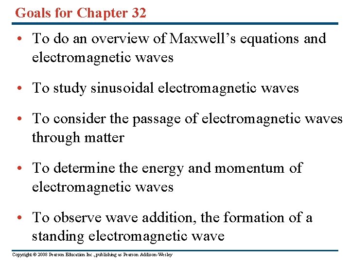 Goals for Chapter 32 • To do an overview of Maxwell’s equations and electromagnetic Goals for Chapter 32 • To do an overview of Maxwell’s equations and electromagnetic