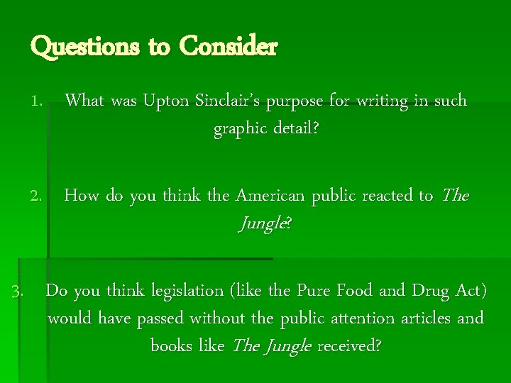 Questions to Consider 1. What was Upton Sinclair’s purpose for writing in such graphic