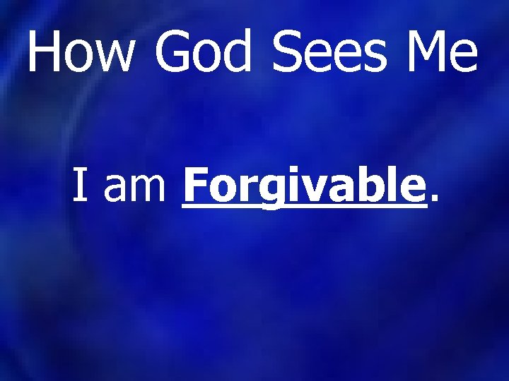 How God Sees Me I am Forgivable. 