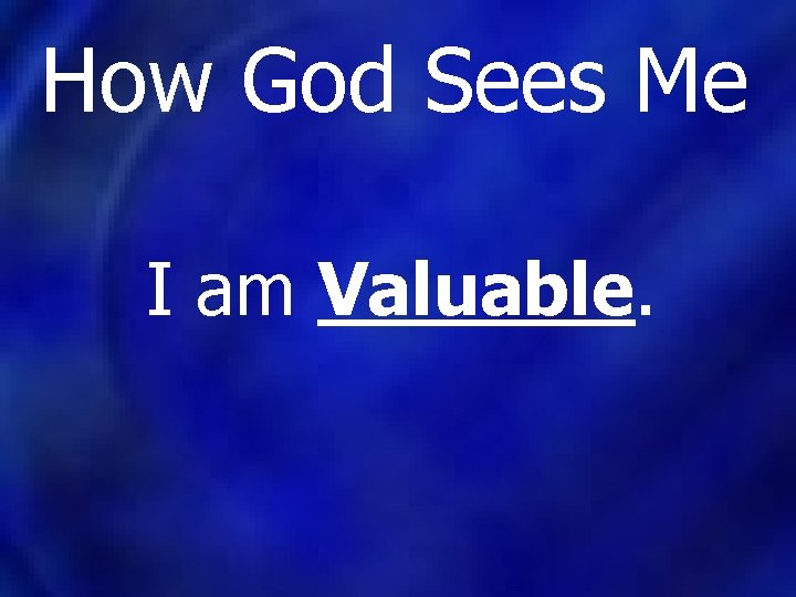 How God Sees Me I am Valuable. 