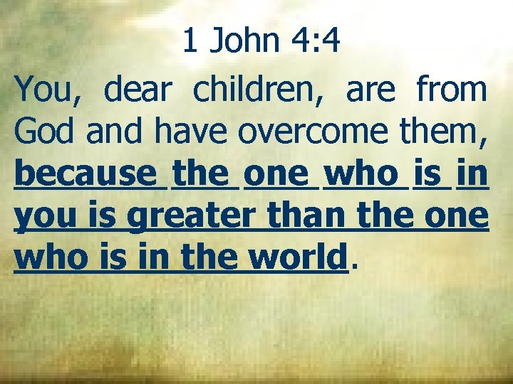 1 John 4: 4 You, dear children, are from God and have overcome them,