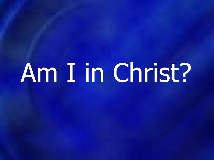 Am I in Christ? 
