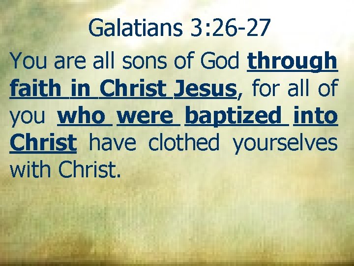 Galatians 3: 26 -27 You are all sons of God through faith in Christ