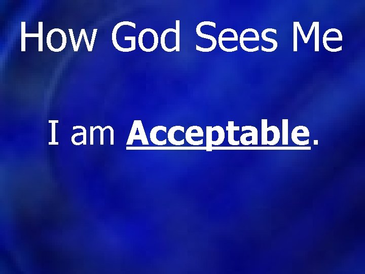 How God Sees Me I am Acceptable. 