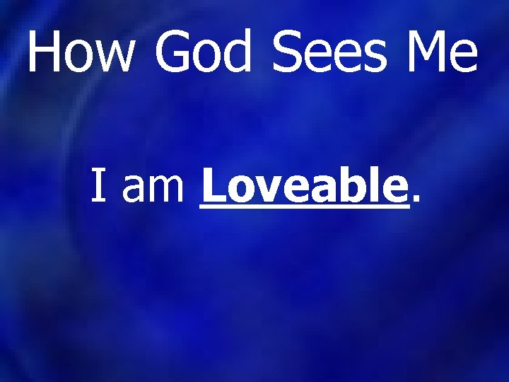 How God Sees Me I am Loveable. 
