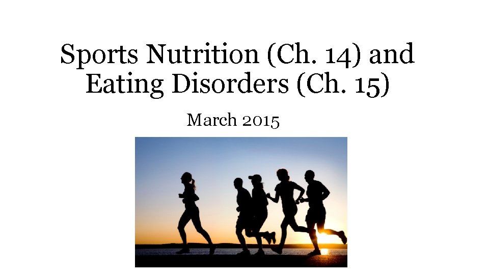 Sports Nutrition (Ch. 14) and Eating Disorders (Ch. 15) March 2015 