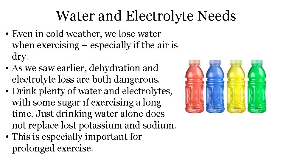 Water and Electrolyte Needs • Even in cold weather, we lose water when exercising