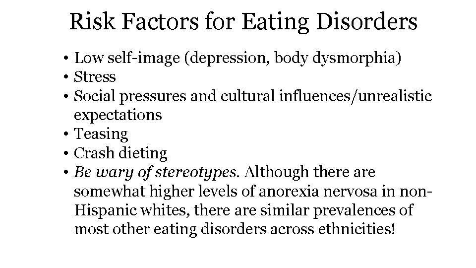 Risk Factors for Eating Disorders • Low self-image (depression, body dysmorphia) • Stress •
