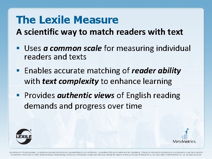 The Lexile Measure A scientific way to match readers with text § Uses a