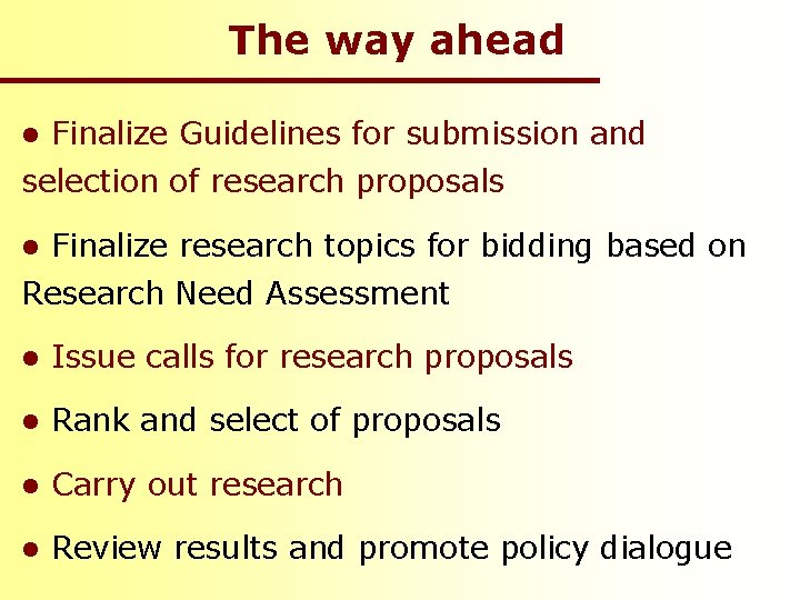 The way ahead l Finalize Guidelines for submission and selection of research proposals l