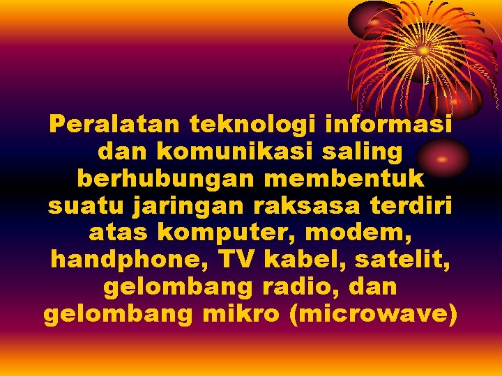 Peralatan teknologi informasi dan komunikasi saling berhubungan membentuk suatu jaringan raksasa terdiri atas komputer,