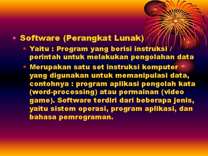  • Software (Perangkat Lunak) • Yaitu : Program yang berisi instruksi / perintah