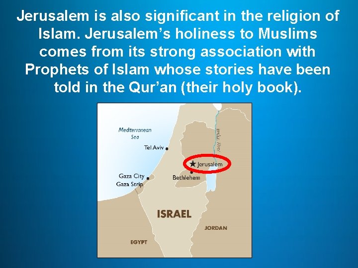 Jerusalem is also significant in the religion of Islam. Jerusalem’s holiness to Muslims comes