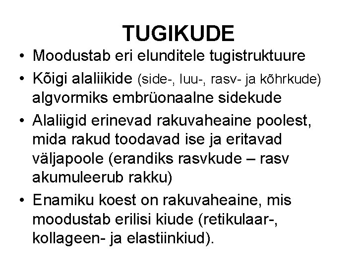 TUGIKUDE • Moodustab eri elunditele tugistruktuure • Kõigi alaliikide (side-, luu-, rasv- ja kõhrkude)