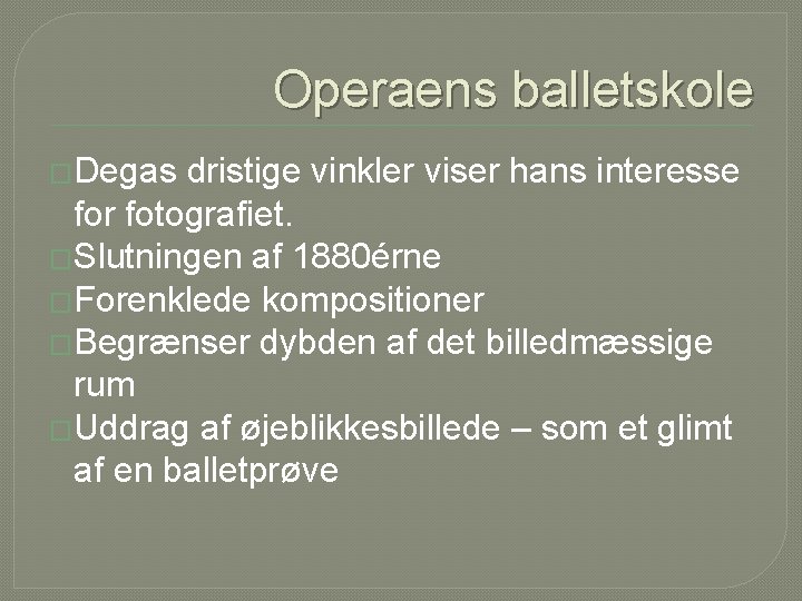 Operaens balletskole �Degas dristige vinkler viser hans interesse for fotografiet. �Slutningen af 1880érne �Forenklede