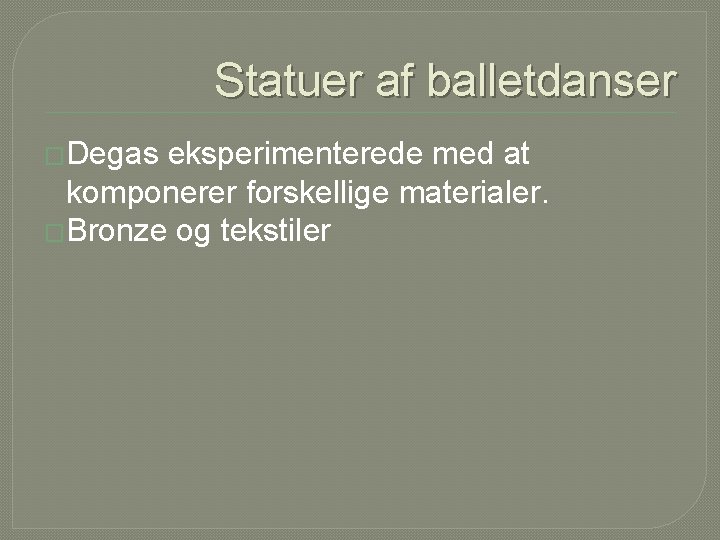 Statuer af balletdanser �Degas eksperimenterede med at komponerer forskellige materialer. �Bronze og tekstiler 