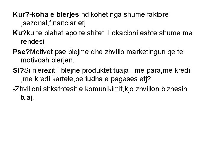 Kur? -koha e blerjes ndikohet nga shume faktore , sezonal, financiar etj. Ku? ku