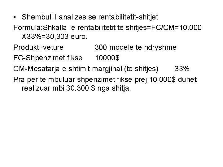  • Shembull I analizes se rentabilitetit-shitjet Formula: Shkalla e rentabilitetit te shitjes=FC/CM=10. 000