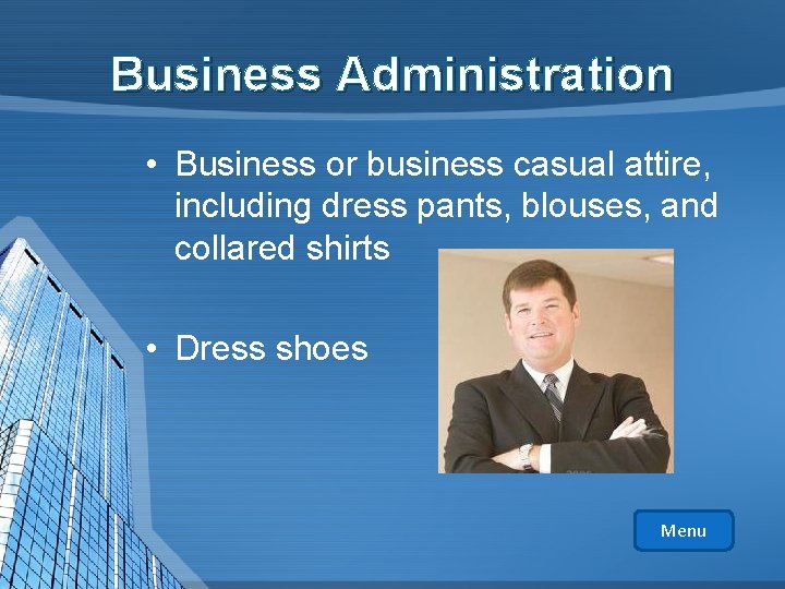 Business Administration • Business or business casual attire, including dress pants, blouses, and collared