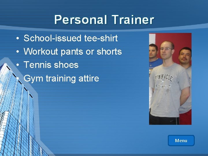 Personal Trainer • • School-issued tee-shirt Workout pants or shorts Tennis shoes Gym training