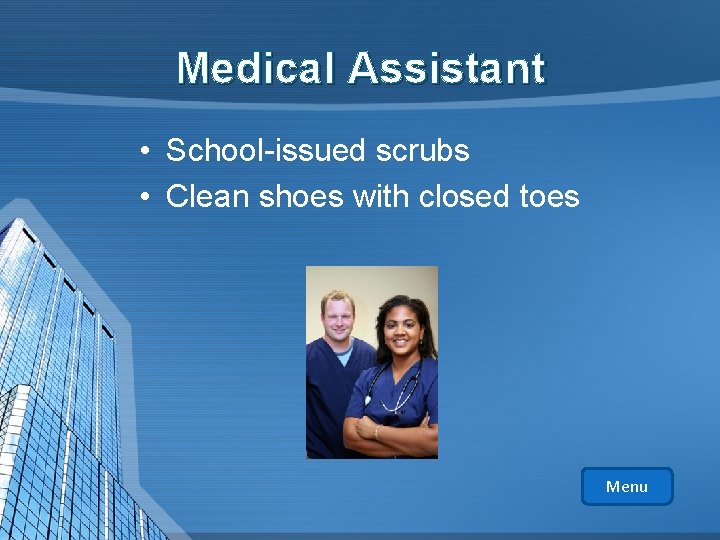 Medical Assistant • School-issued scrubs • Clean shoes with closed toes Menu 