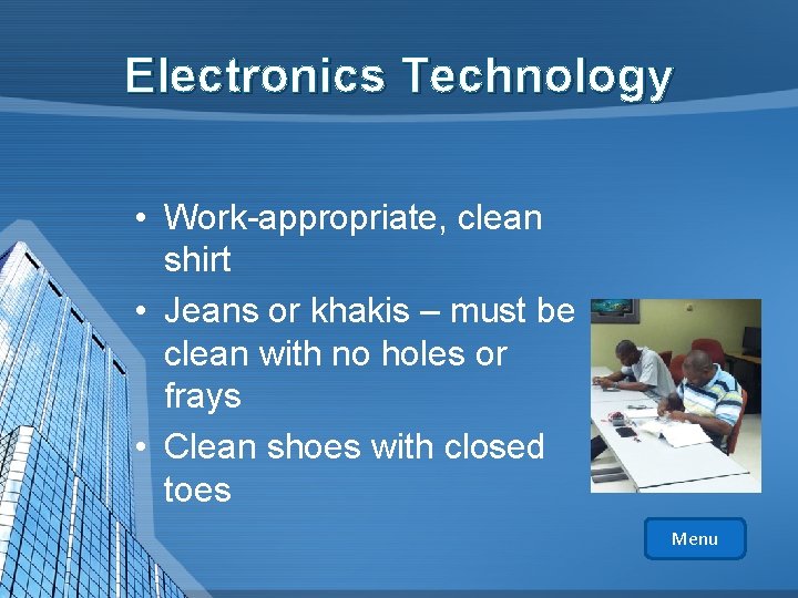 Electronics Technology • Work-appropriate, clean shirt • Jeans or khakis – must be clean
