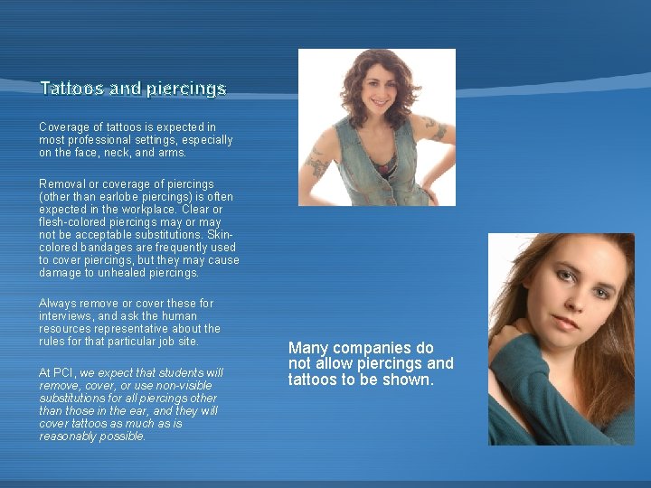 Tattoos and piercings Coverage of tattoos is expected in most professional settings, especially on