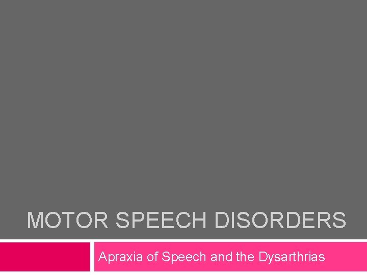 MOTOR SPEECH DISORDERS Apraxia of Speech and the Dysarthrias 