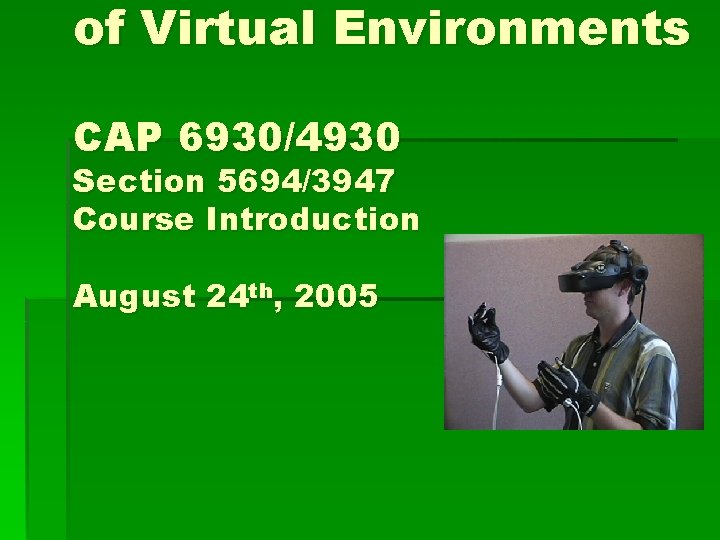 of Virtual Environments CAP 6930/4930 Section 5694/3947 Course Introduction August 24 th, 2005 