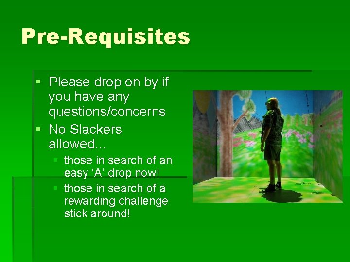 Pre-Requisites § Please drop on by if you have any questions/concerns § No Slackers