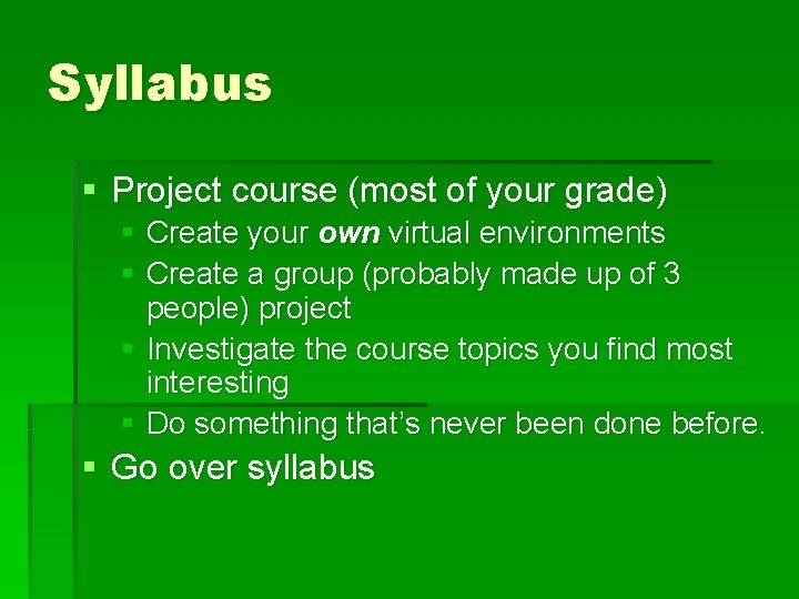 Syllabus § Project course (most of your grade) § Create your own virtual environments