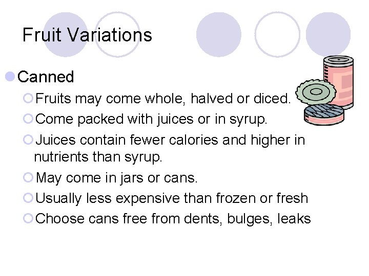 Fruit Variations l Canned ¡Fruits may come whole, halved or diced. ¡Come packed with