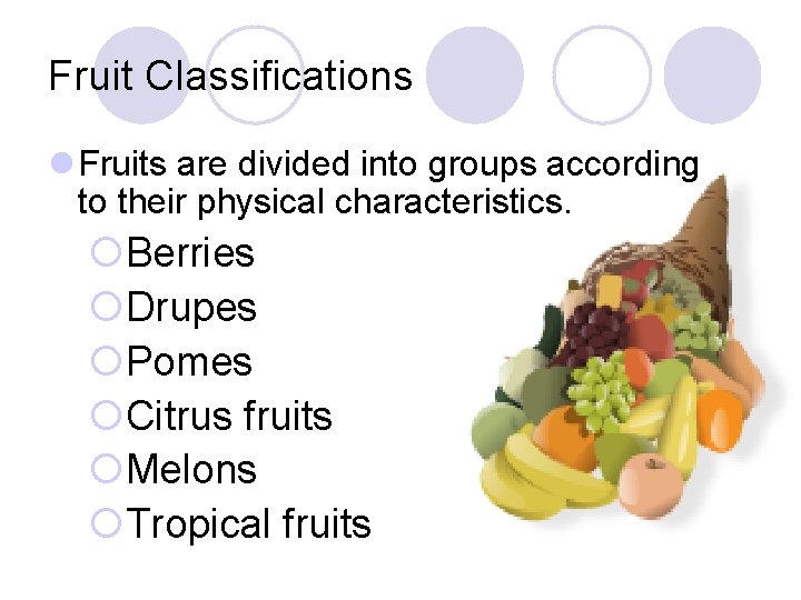 Fruit Classifications l Fruits are divided into groups according to their physical characteristics. ¡Berries