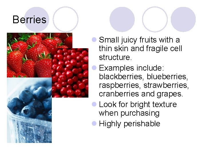 Berries l Small juicy fruits with a thin skin and fragile cell structure. l