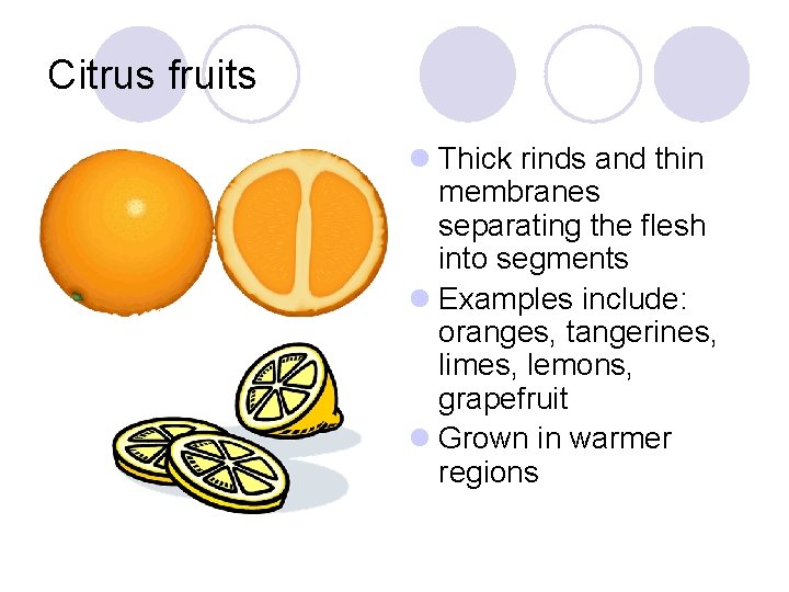 Citrus fruits l Thick rinds and thin membranes separating the flesh into segments l