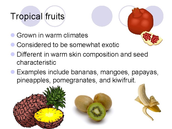 Tropical fruits l Grown in warm climates l Considered to be somewhat exotic l