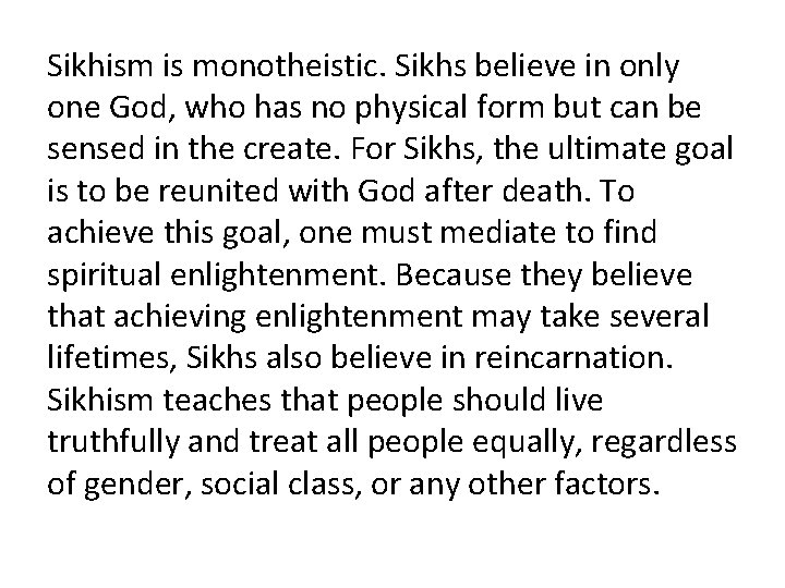 Sikhism is monotheistic. Sikhs believe in only one God, who has no physical form