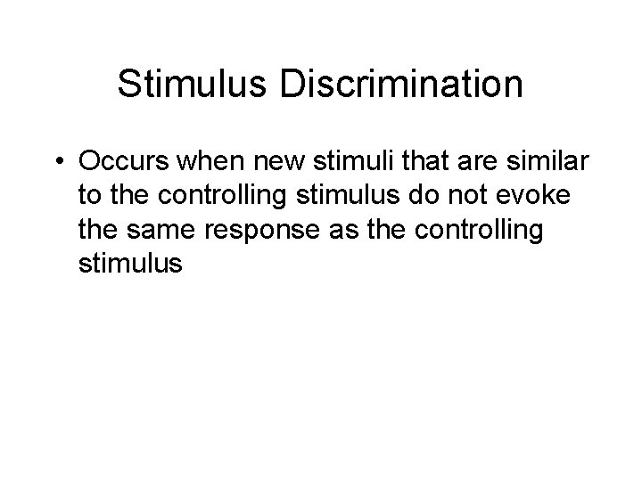 Stimulus Discrimination • Occurs when new stimuli that are similar to the controlling stimulus