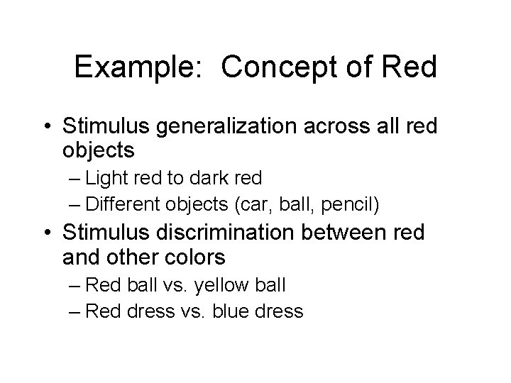 Example: Concept of Red • Stimulus generalization across all red objects – Light red